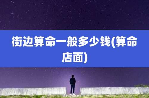 街边算命一般多少钱(算命店面)