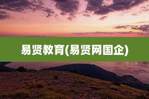 易贤教育(易贤网国企)