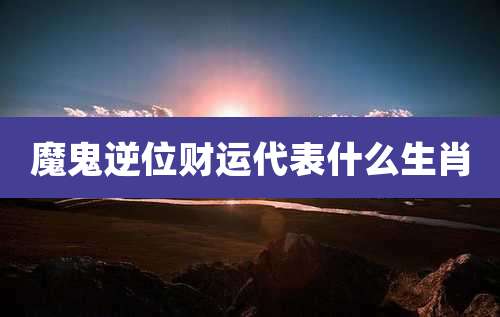 魔鬼逆位财运代表什么生肖