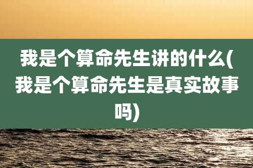 我是个算命先生讲的什么(我是个算命先生是真实故事吗)