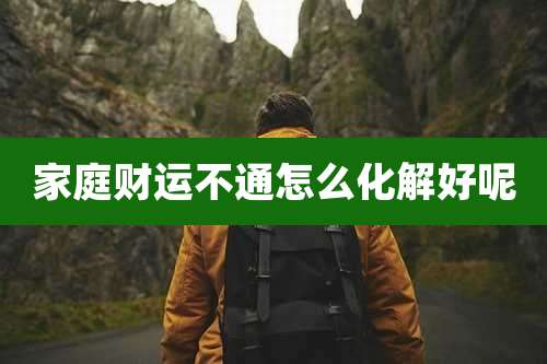 家庭财运不通怎么化解好呢