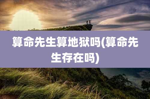算命先生算地狱吗(算命先生存在吗)
