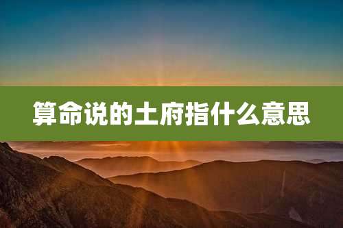算命说的土府指什么意思