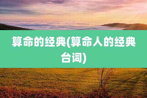 算命的经典(算命人的经典台词)