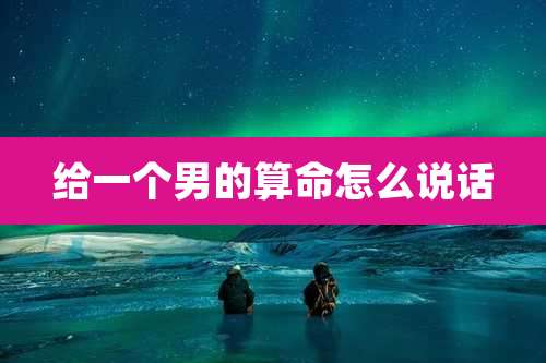 给一个男的算命怎么说话