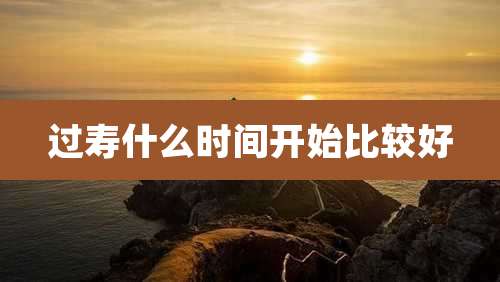 过寿什么时间开始比较好