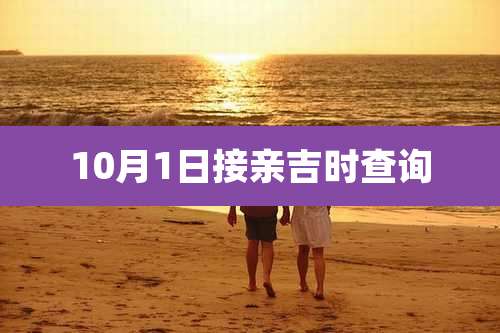 10月1日接亲吉时查询