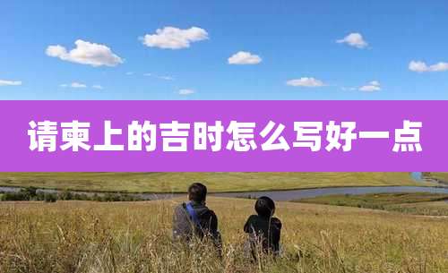 请柬上的吉时怎么写好一点