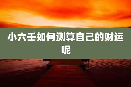 小六壬如何测算自己的财运呢