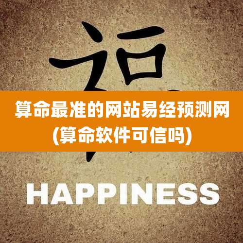 算命最准的网站易经预测网(算命软件可信吗)