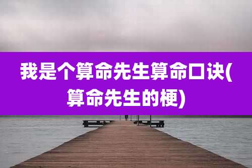 我是个算命先生算命口诀(算命先生的梗)