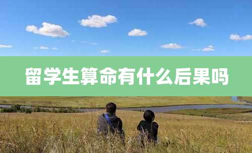 留学生算命有什么后果吗