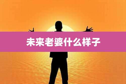 未来老婆什么样子