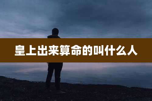 皇上出来算命的叫什么人