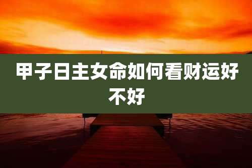 甲子日主女命如何看财运好不好