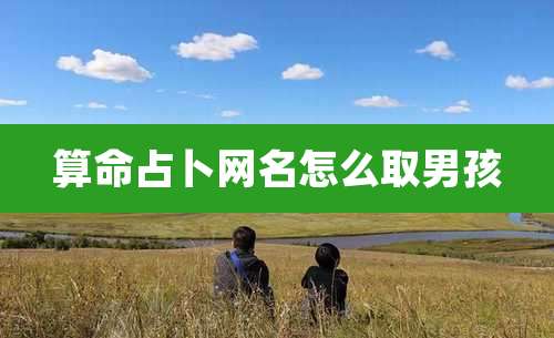 算命占卜网名怎么取男孩