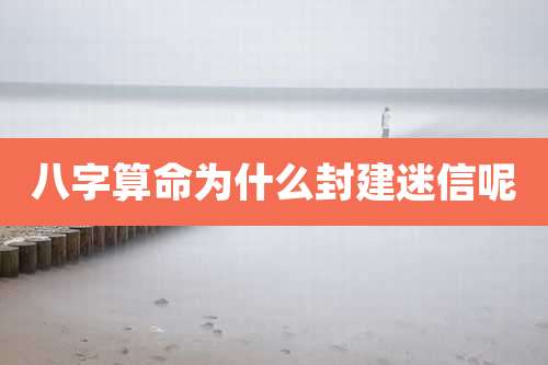 八字算命为什么封建迷信呢