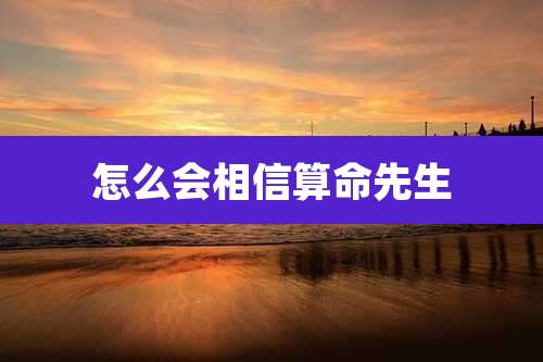 怎么会相信算命先生
