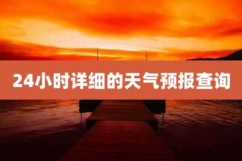 24小时详细的天气预报查询