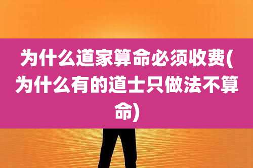 为什么道家算命必须收费(为什么有的道士只做法不算命)