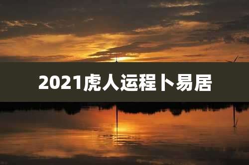 2021虎人运程卜易居