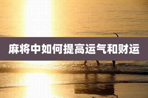 麻将中如何提高运气和财运