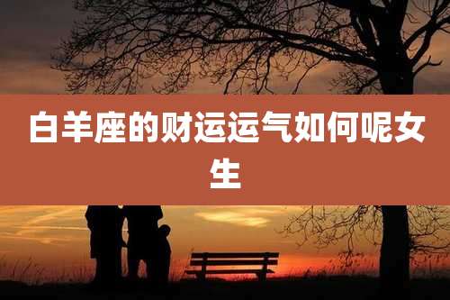 白羊座的财运运气如何呢女生