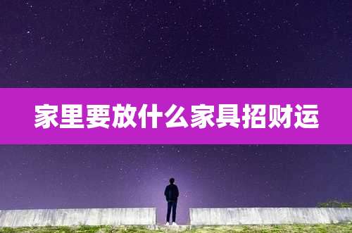 家里要放什么家具招财运