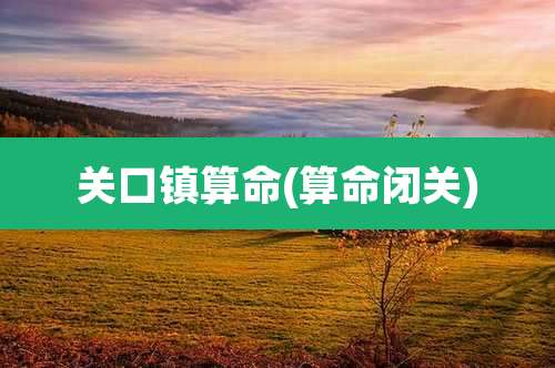 关口镇算命(算命闭关)