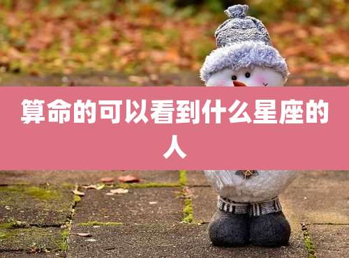 算命的可以看到什么星座的人