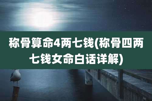 称骨算命4两七钱(称骨四两七钱女命白话详解)