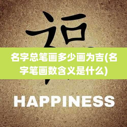 名字总笔画多少画为吉(名字笔画数含义是什么)