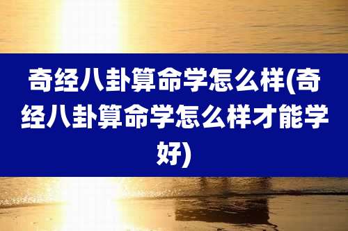 奇经八卦算命学怎么样(奇经八卦算命学怎么样才能学好)