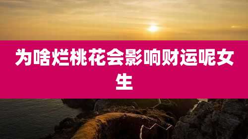 为啥烂桃花会影响财运呢女生