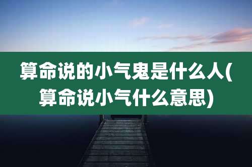 算命说的小气鬼是什么人(算命说小气什么意思)