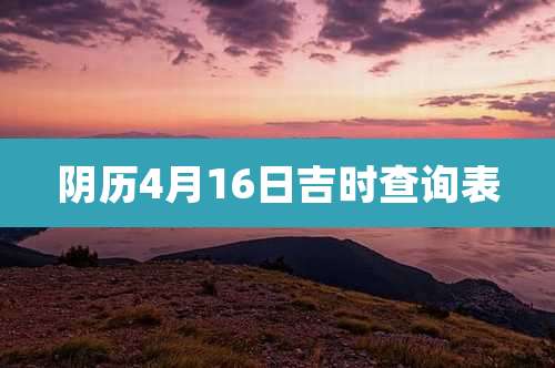 阴历4月16日吉时查询表
