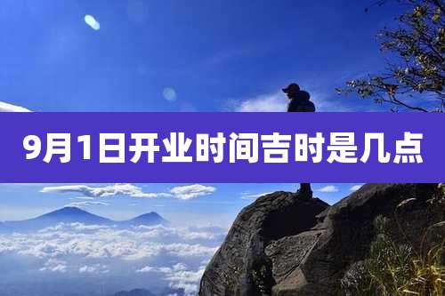 9月1日开业时间吉时是几点