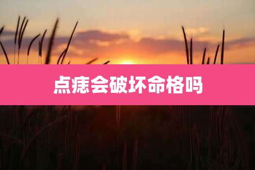 点痣会破坏命格吗