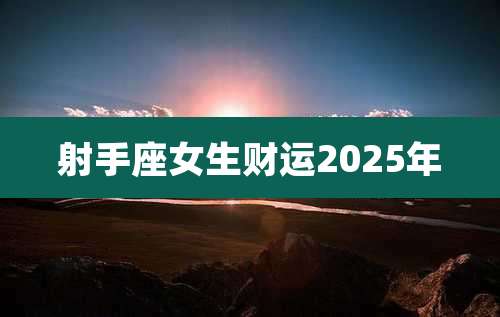 射手座女生财运2025年
