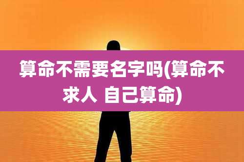 算命不需要名字吗(算命不求人 自己算命)