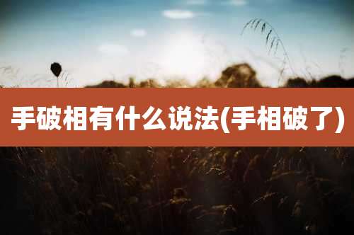 手破相有什么说法(手相破了)