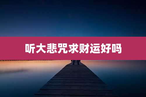 听大悲咒求财运好吗