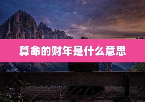 算命的财年是什么意思