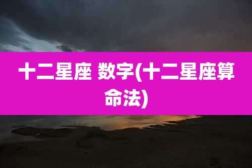 十二星座 数字(十二星座算命法)