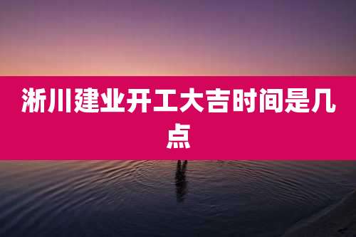淅川建业开工大吉时间是几点