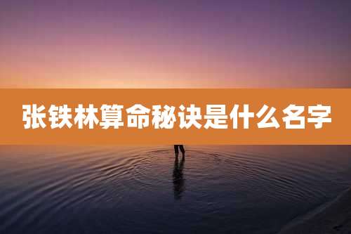 张铁林算命秘诀是什么名字
