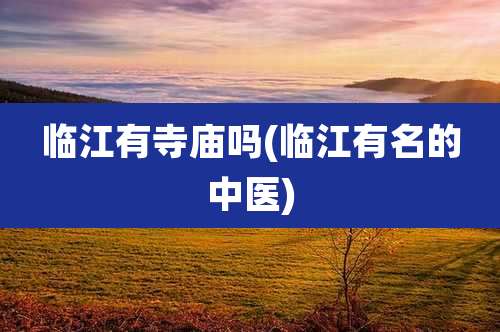 临江有寺庙吗(临江有名的中医)