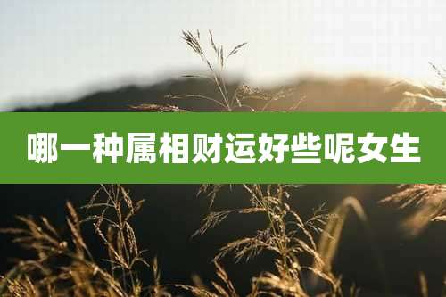 哪一种属相财运好些呢女生