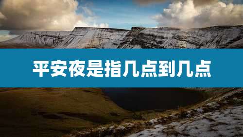 平安夜是指几点到几点
