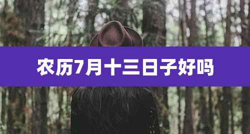 农历7月十三日子好吗